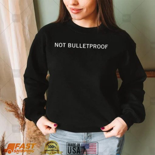 Not Bulletproof funny T shirt