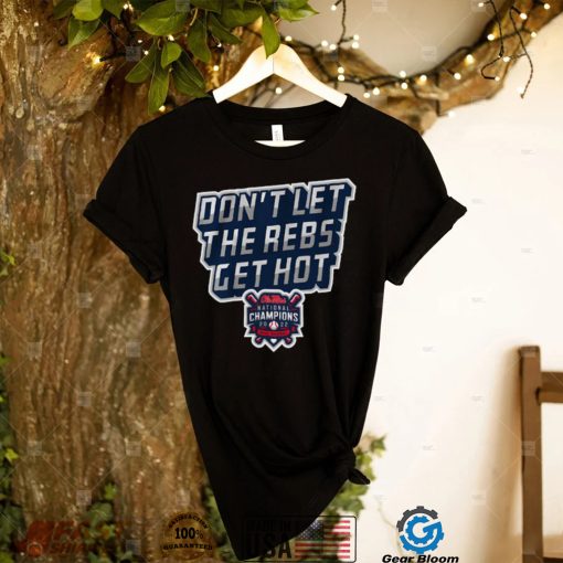 Ole Miss Baseball Don’t Let The Rebs Get Hot Shirt