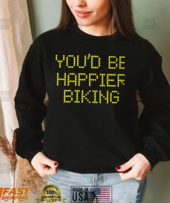 Youd be happier biking 2022 T shirt