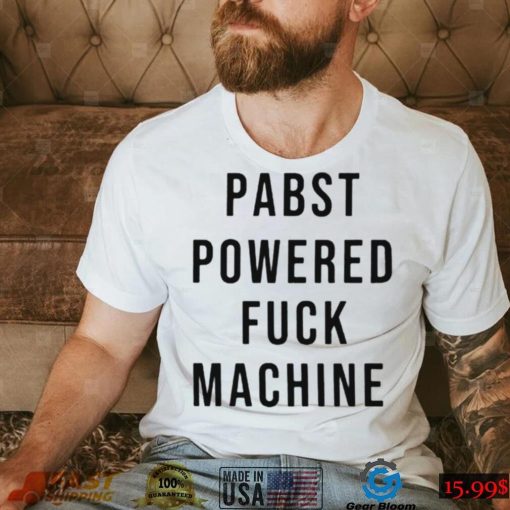 Pabst powered fuck machine T shirt