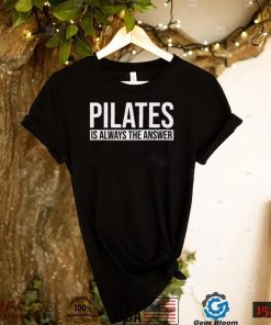 Pilates Is Always The Answer Pilates Workout Yoga Shirt