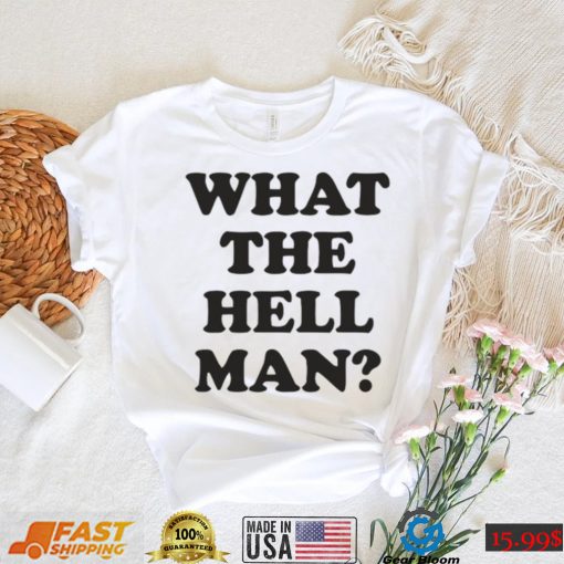 What The Hell Man Shirt