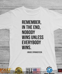 Remember In The End Nobody Wins Unless Everybody Wins T Shirt