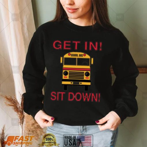 School Bus Driver Get In Sit Down Shut Up Hold On Funny Shirt