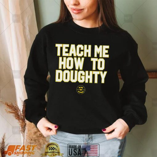 Teach me how to Doughty shirt