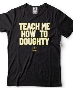 Teach me how to Doughty shirt