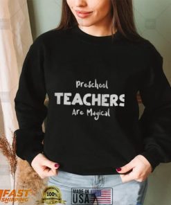 Teacher Preschool Teachers Are Magical ShirtPreschool Shirts