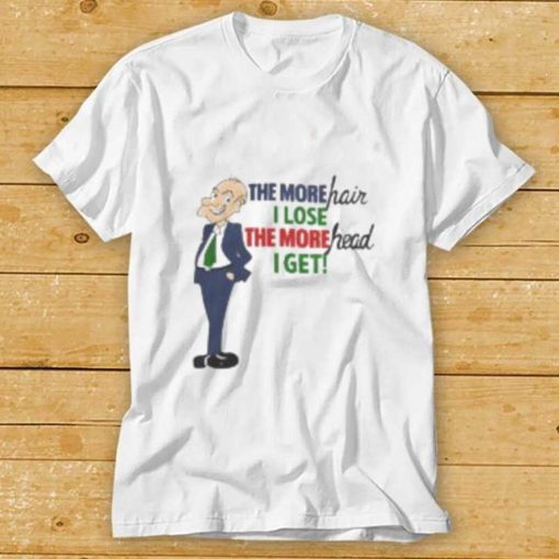 The More Hair I Lose Head Get Shirt
