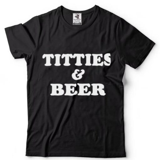 Titties and beer shirt