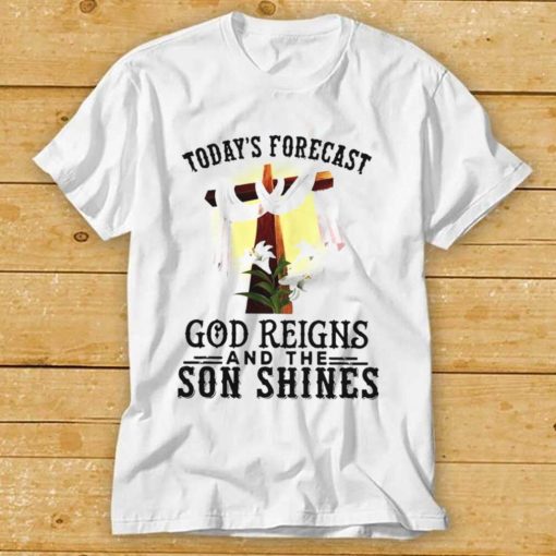 Todays Forecast God Reigns and the Son Shinges shirt