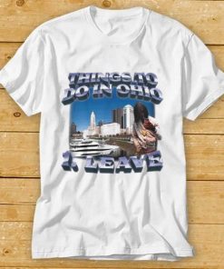 Top Things to do in ohio 1 leave shirt