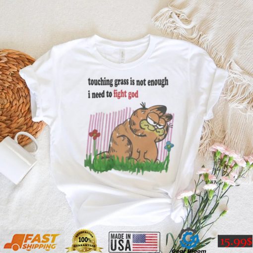 Touching Grass Is Not Enough I Need To Fight God Tee Shirt