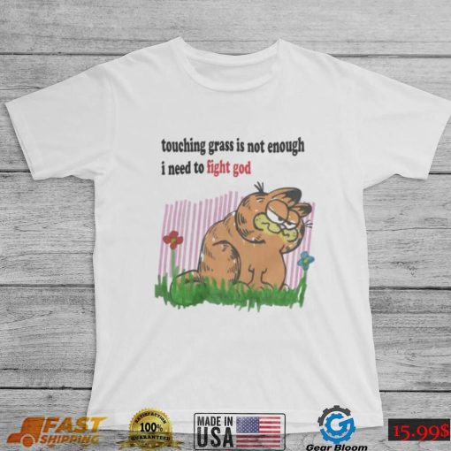 Touching Grass Is Not Enough I Need To Fight God Tee Shirt