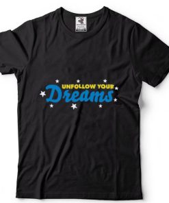 Unfollow Your Dreams T Shirt