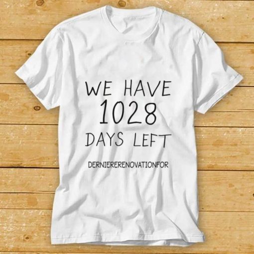 We Have 1028 Days Left DerniereRenovationFor Shirt