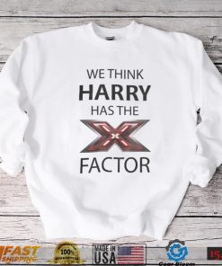 We Think Harry Has The Factor Shirt