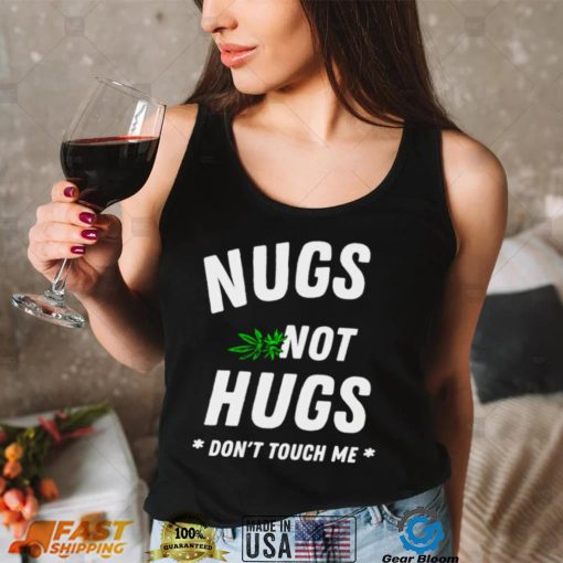 Weed Nugs not hugs dont touch me shirt