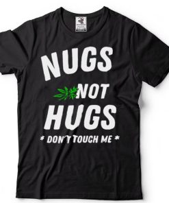 Weed Nugs not hugs dont touch me shirt