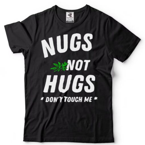 Weed Nugs not hugs dont touch me shirt