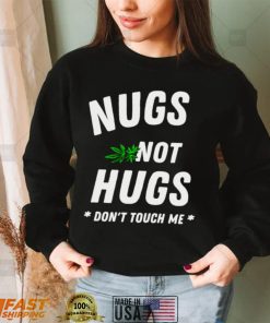 Weed Nugs not hugs dont touch me shirt