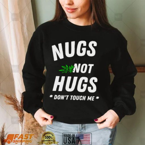 Weed Nugs not hugs dont touch me shirt