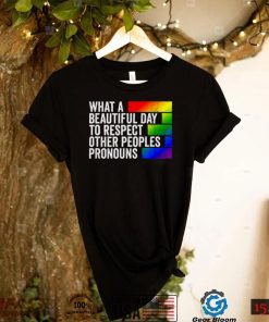What A Beautiful Day To Respect Other Peoples Pronouns Gay Shirt