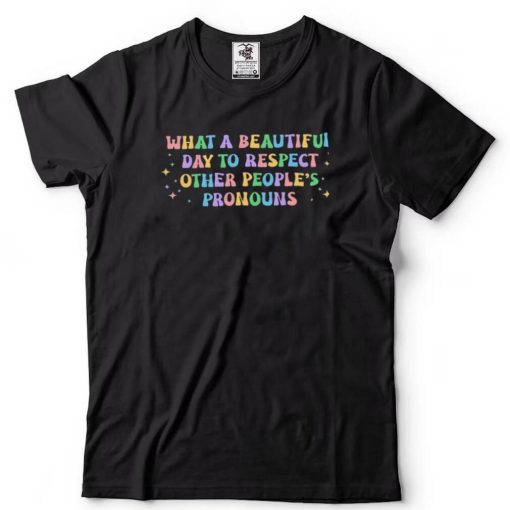 What A Beautiful Day to Respect Other People’s Pronouns Lgbt Rights T Shirts