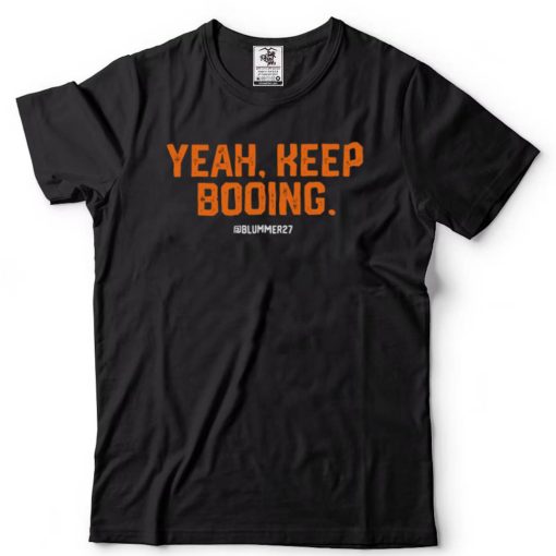 Yeah Keep Booing @blummer27 Shirt