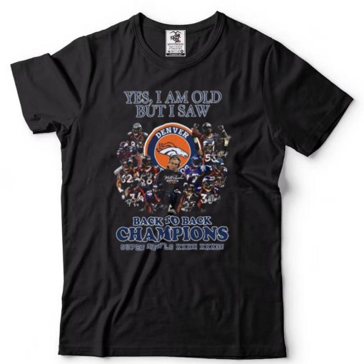 Yes I Am Old But I Saw Denver Back To Back Champions Super Bowls Shirt