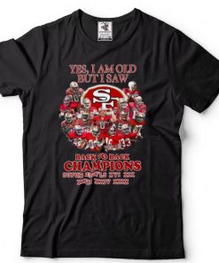 Yes I Am Old But I Saw San Francisco 49ers Back To Back Champions Super Bowls Shirt