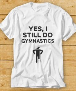 Yes I Still Do Gymnastics Shirts