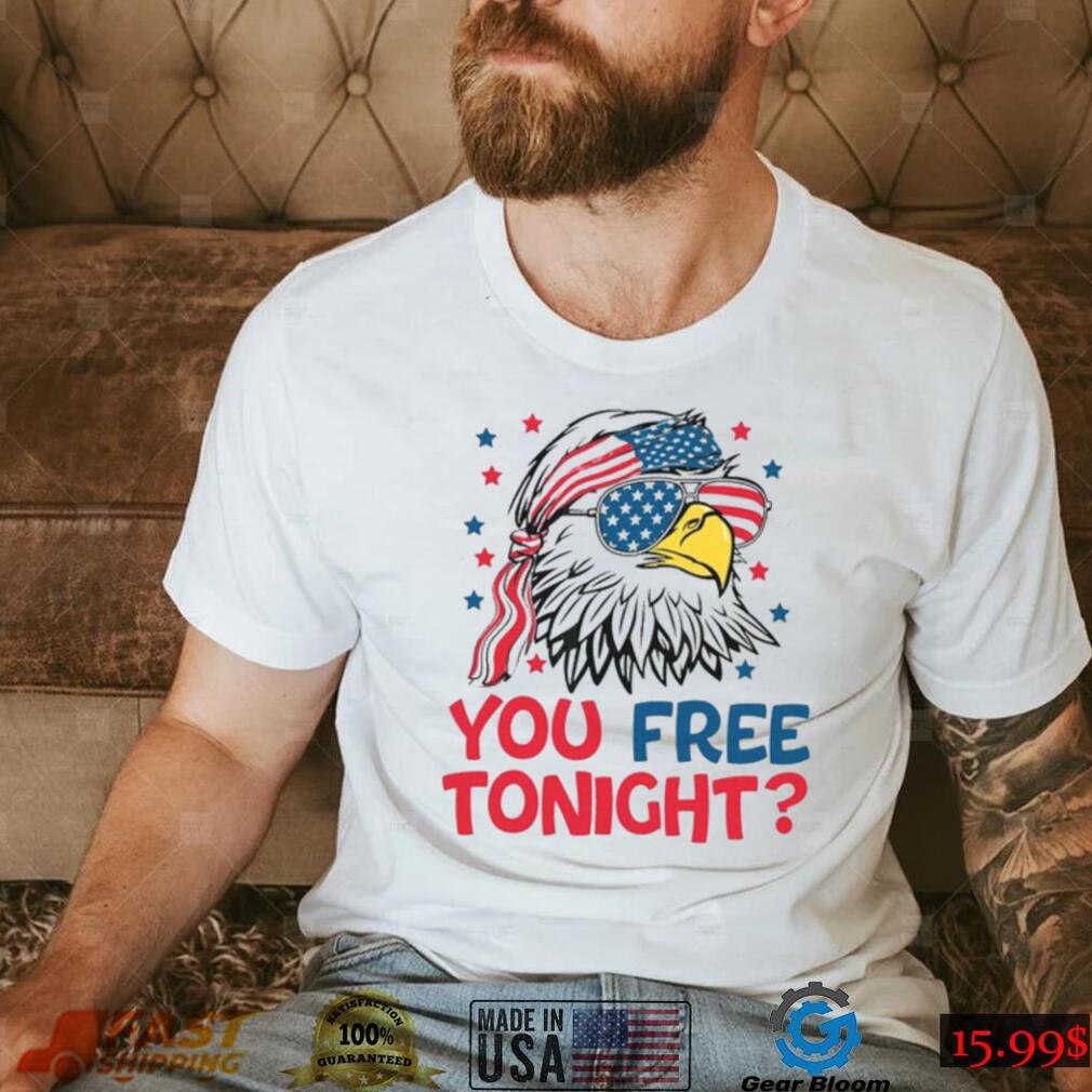 You Free Tonight Shirt, 4th Of July T shirt