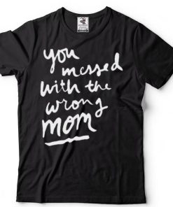 You messed with the wrong mom funny unisex T Shirts
