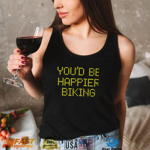 Youd be happier biking 2022 T shirt