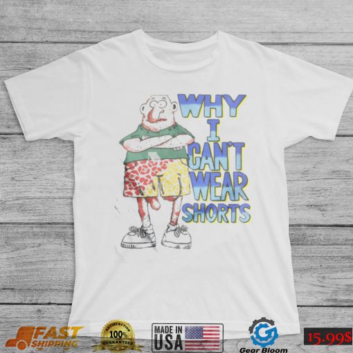 BabyBoomerCore Boomer Core Why I Can’t Wear Shorts Shirt