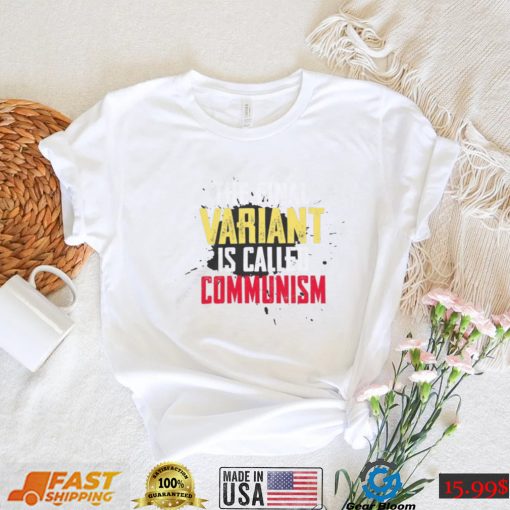 Anti Communism The Final Variant Is Called Communism Shirts