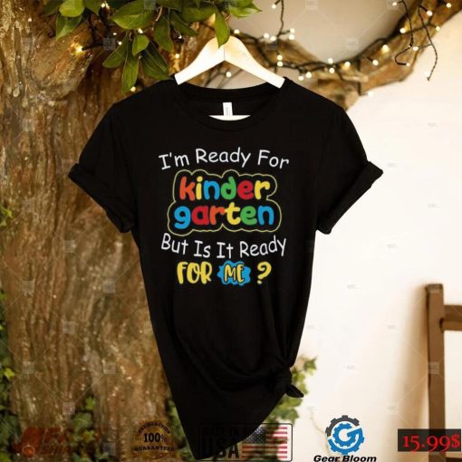 Back to school 2021   I Am Ready For Kinder Garten But Is It Ready For Me Back to School Shirt
