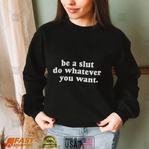 Be A Slut Do Whatever You Want T Shirt