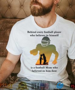 Behind Every Football Player Who Believes In Himself Is A Football Mom Shirt, hoodie