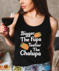 Bigger The Fupa Tastier The Chalupa – Funny Quote Saying Short Sleeve Unisex T Shirt