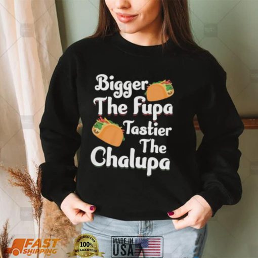 Bigger The Fupa Tastier The Chalupa – Funny Quote Saying Short Sleeve Unisex T Shirt