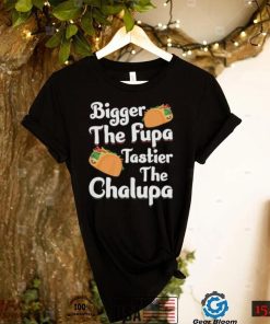 Bigger The Fupa Tastier The Chalupa – Funny Quote Saying Short Sleeve Unisex T Shirt