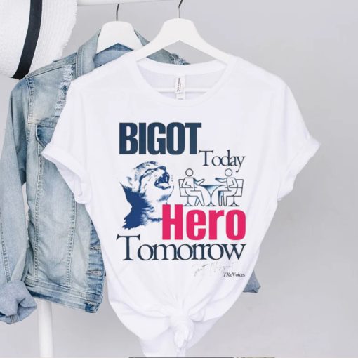 Bigot Today Hero Tomorrow shirt