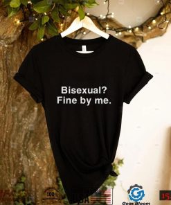 Bisexual Fine By Me Shirt
