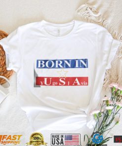Born In Yugoslavia Shirt