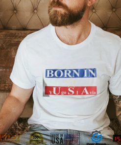 Born In Yugoslavia Shirt