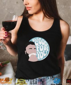 But Good For You T Shirt
