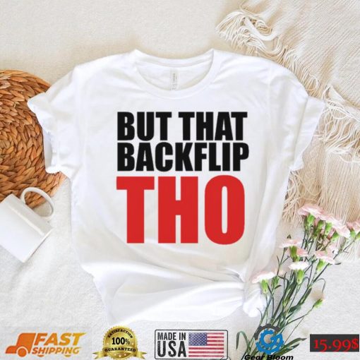 But That Backflip Tho Shirt