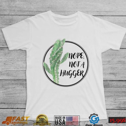 Cactus Nope Not A Hugger Shirt, Hoodie