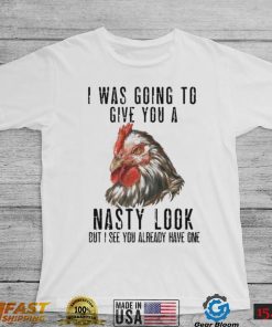 Chicken – I Was Going To Give You A Nasty Look Shirt, Hoodie